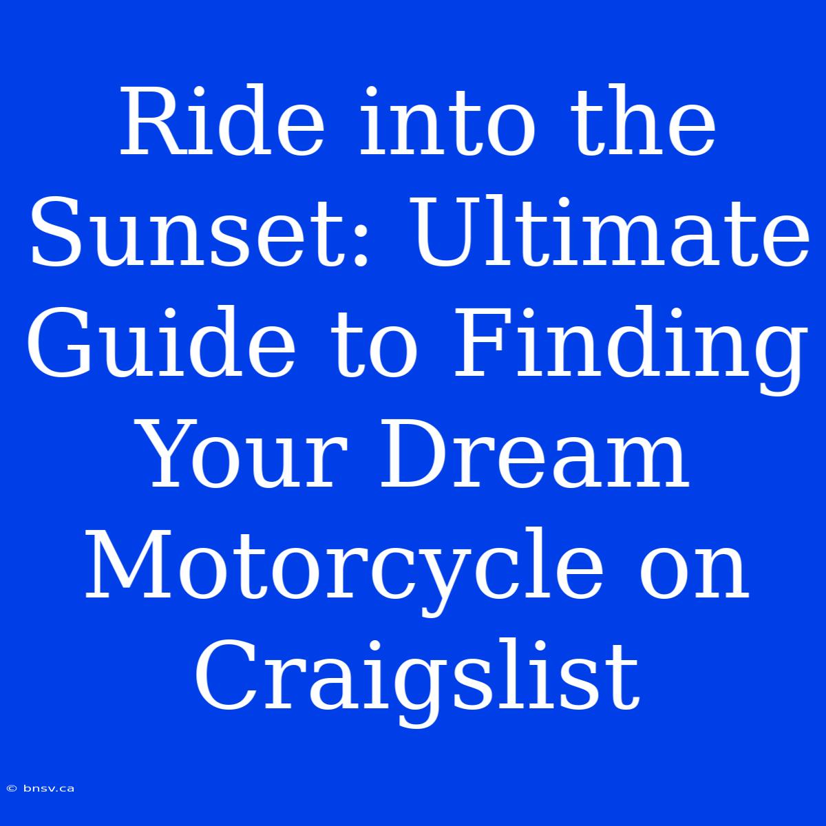 Ride Into The Sunset: Ultimate Guide To Finding Your Dream Motorcycle On Craigslist