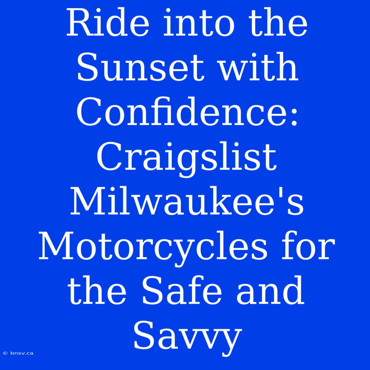 Ride Into The Sunset With Confidence: Craigslist Milwaukee's Motorcycles For The Safe And Savvy