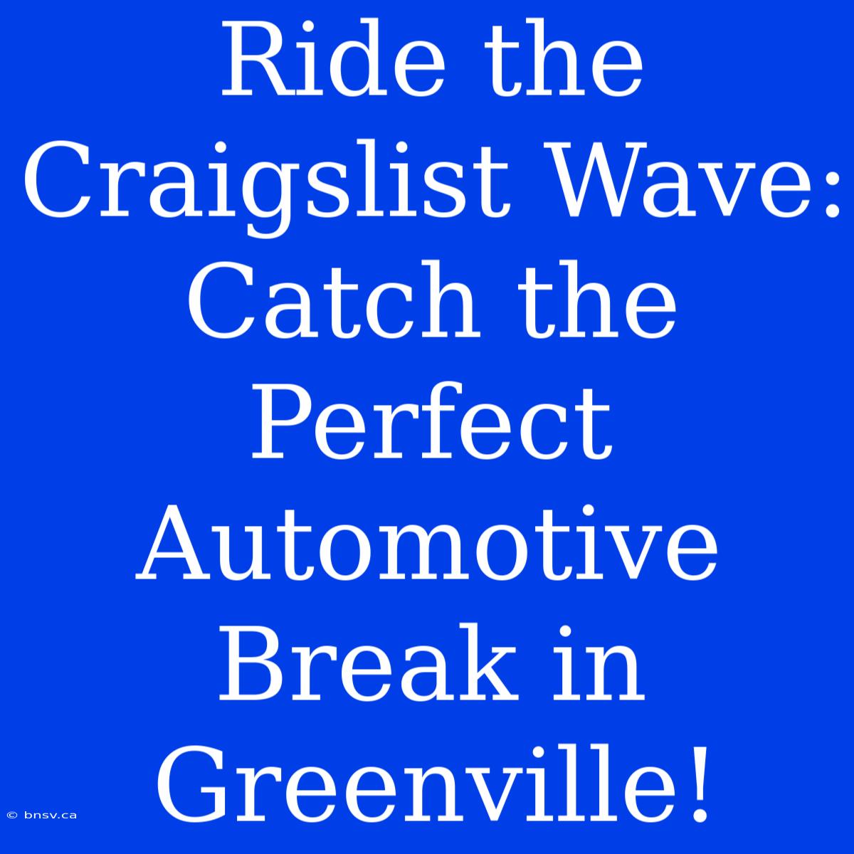 Ride The Craigslist Wave: Catch The Perfect Automotive Break In Greenville!