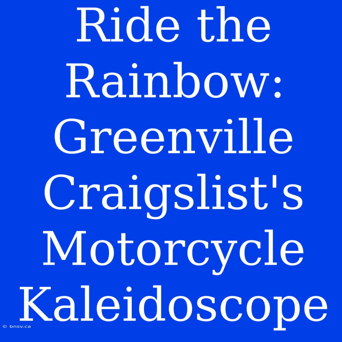 Ride The Rainbow: Greenville Craigslist's Motorcycle Kaleidoscope