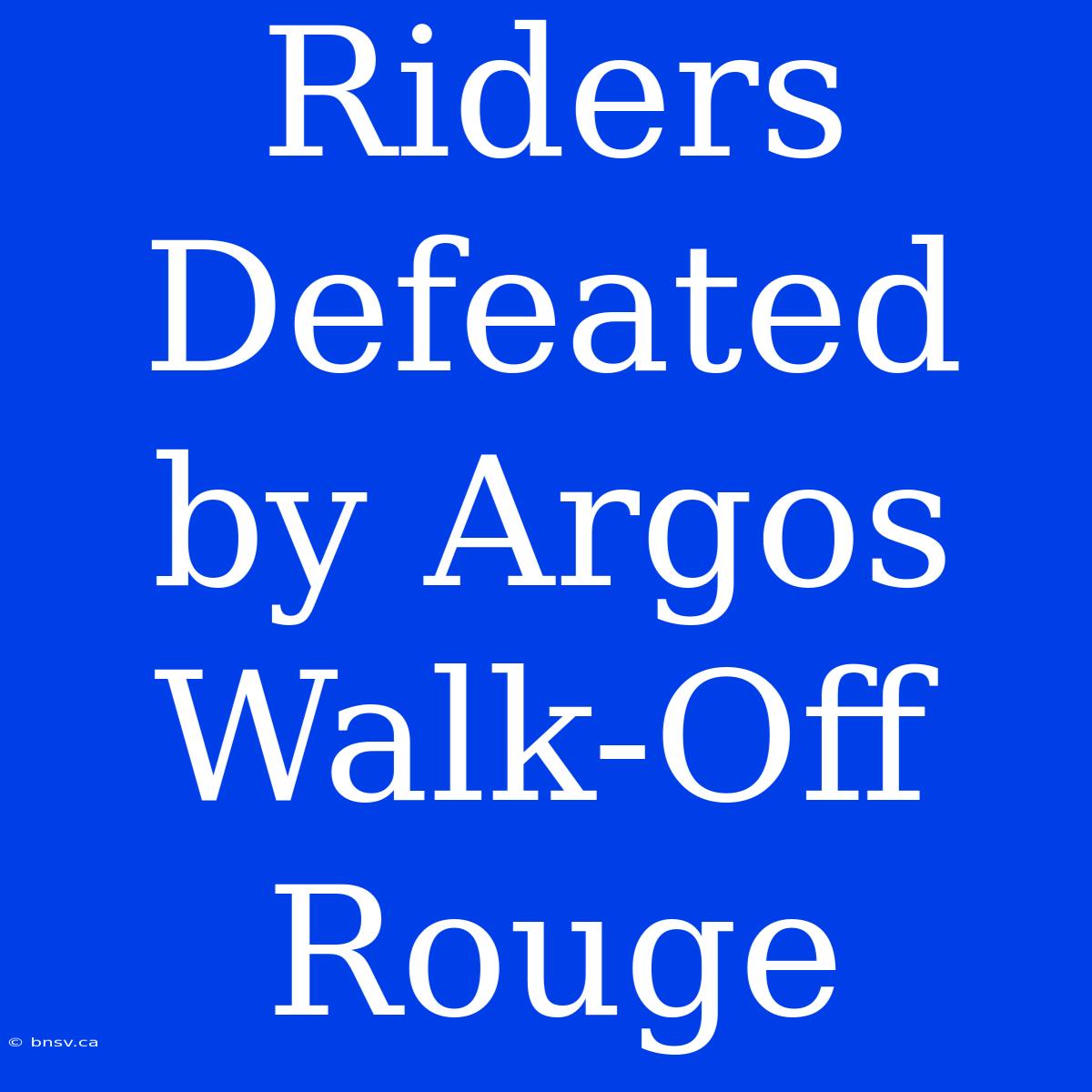 Riders Defeated By Argos Walk-Off Rouge