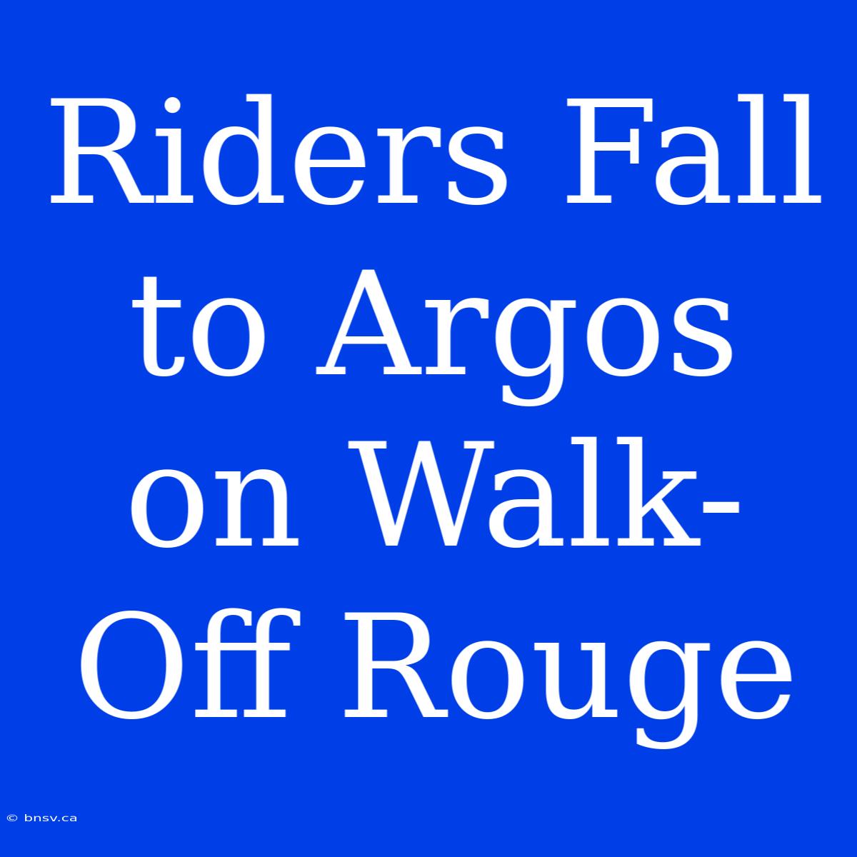 Riders Fall To Argos On Walk-Off Rouge