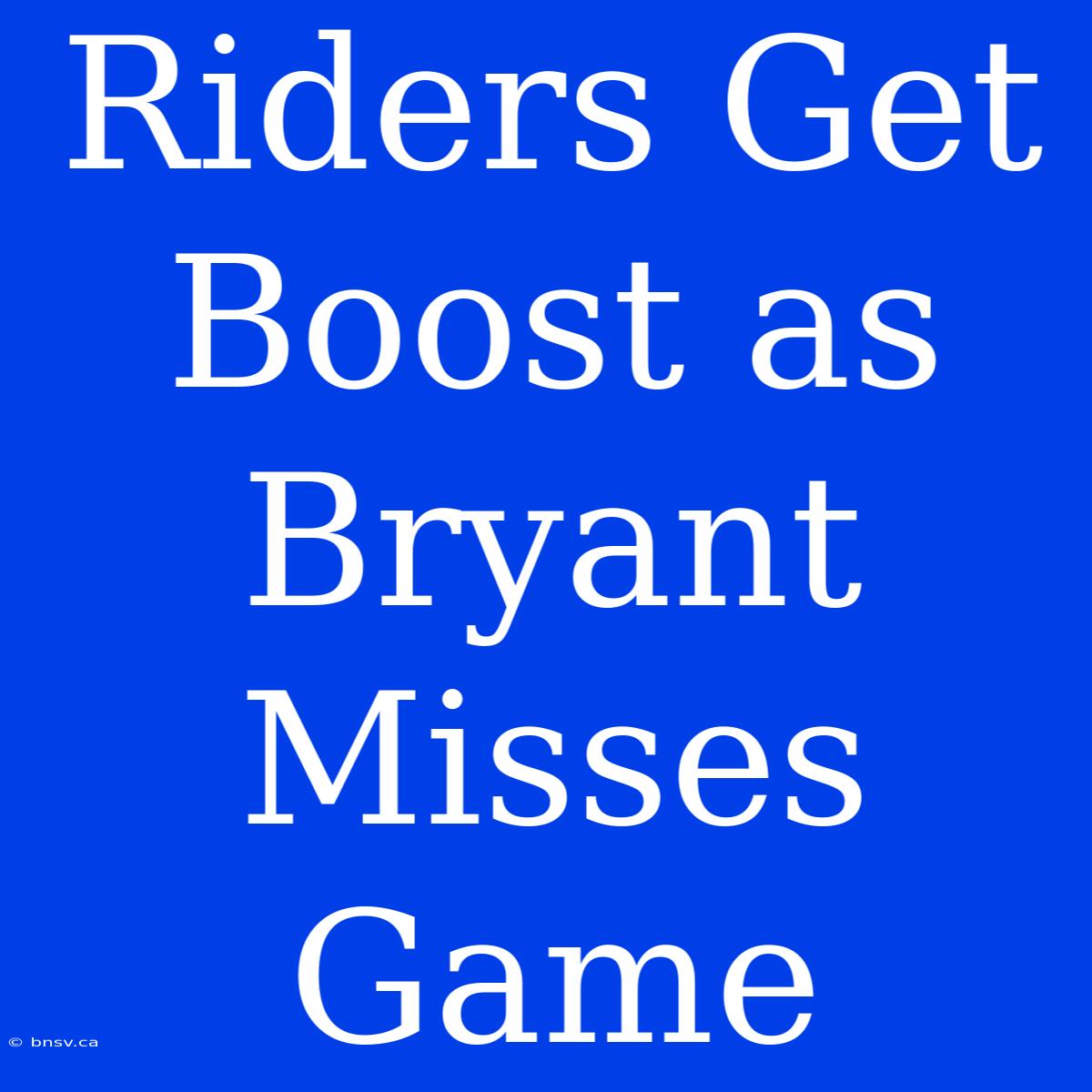 Riders Get Boost As Bryant Misses Game