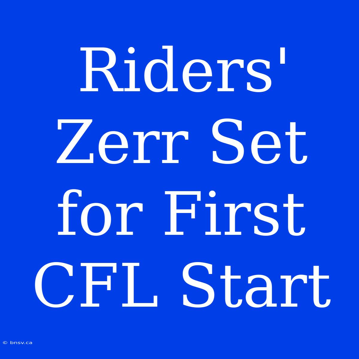 Riders' Zerr Set For First CFL Start