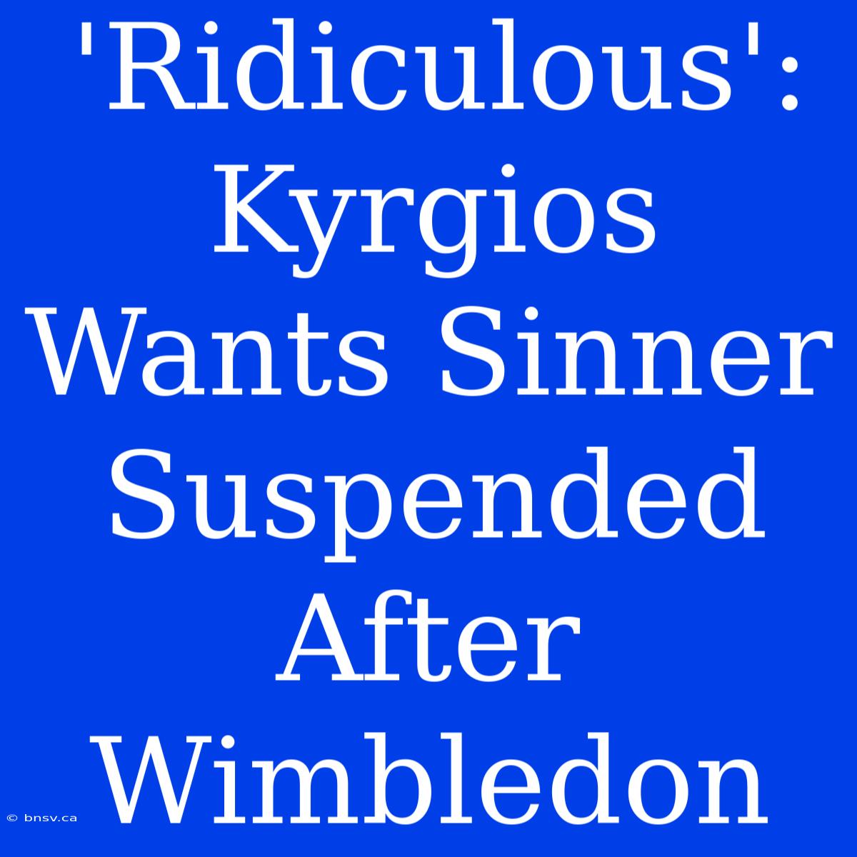 'Ridiculous': Kyrgios Wants Sinner Suspended After Wimbledon