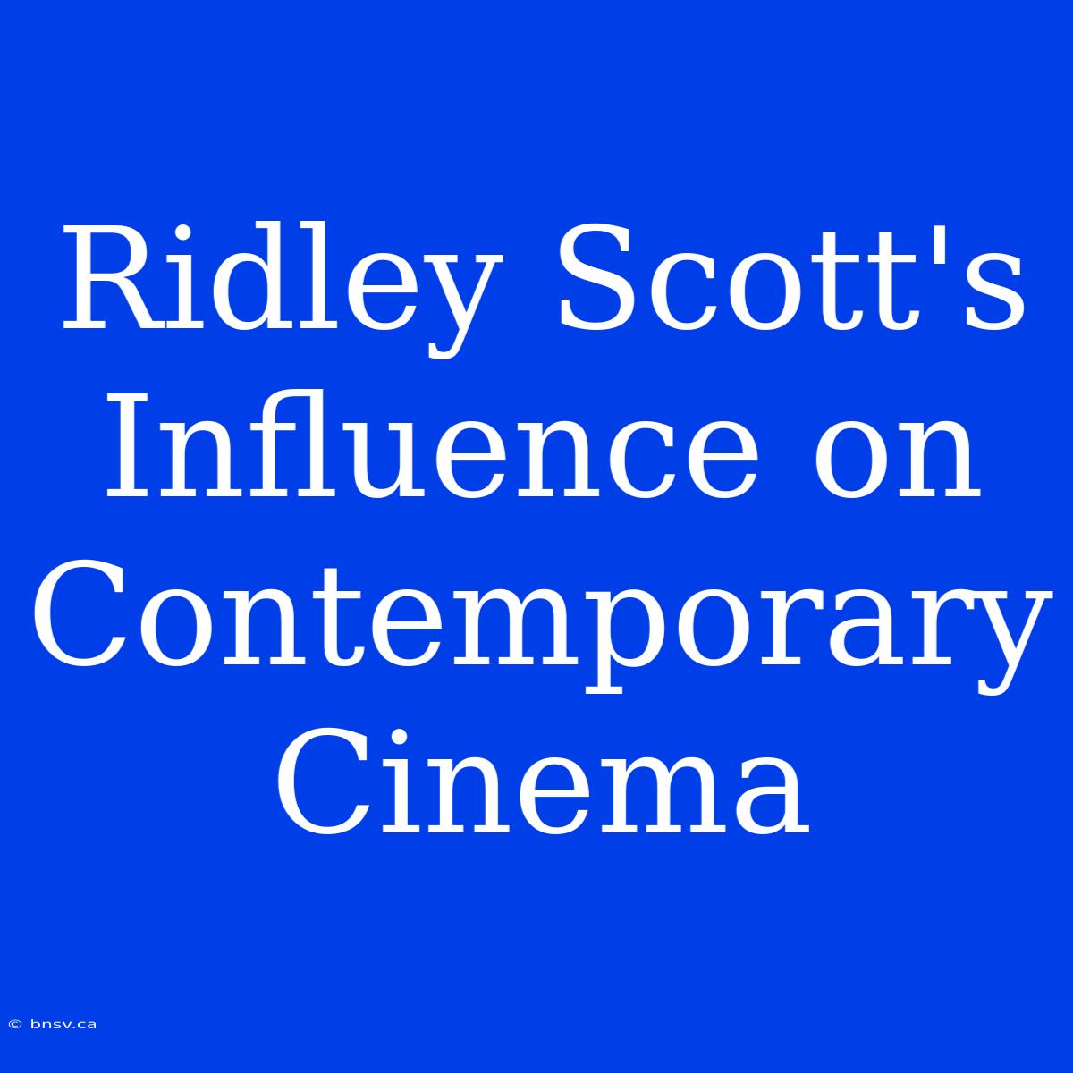 Ridley Scott's Influence On Contemporary Cinema