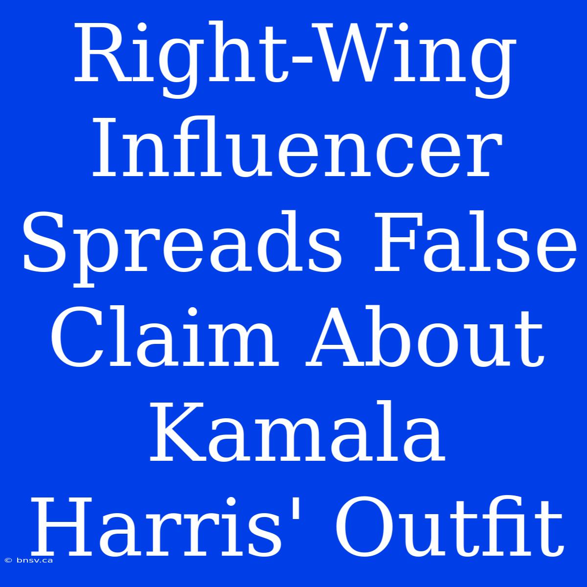 Right-Wing Influencer Spreads False Claim About Kamala Harris' Outfit