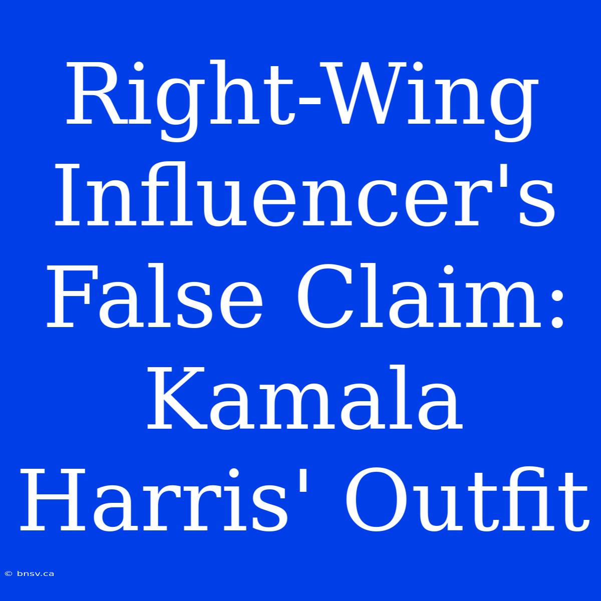 Right-Wing Influencer's False Claim: Kamala Harris' Outfit