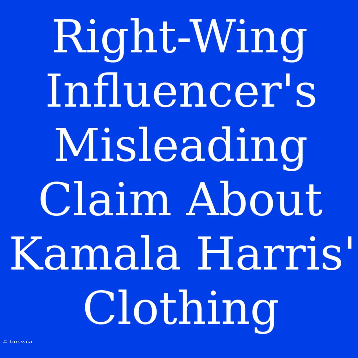 Right-Wing Influencer's Misleading Claim About Kamala Harris' Clothing