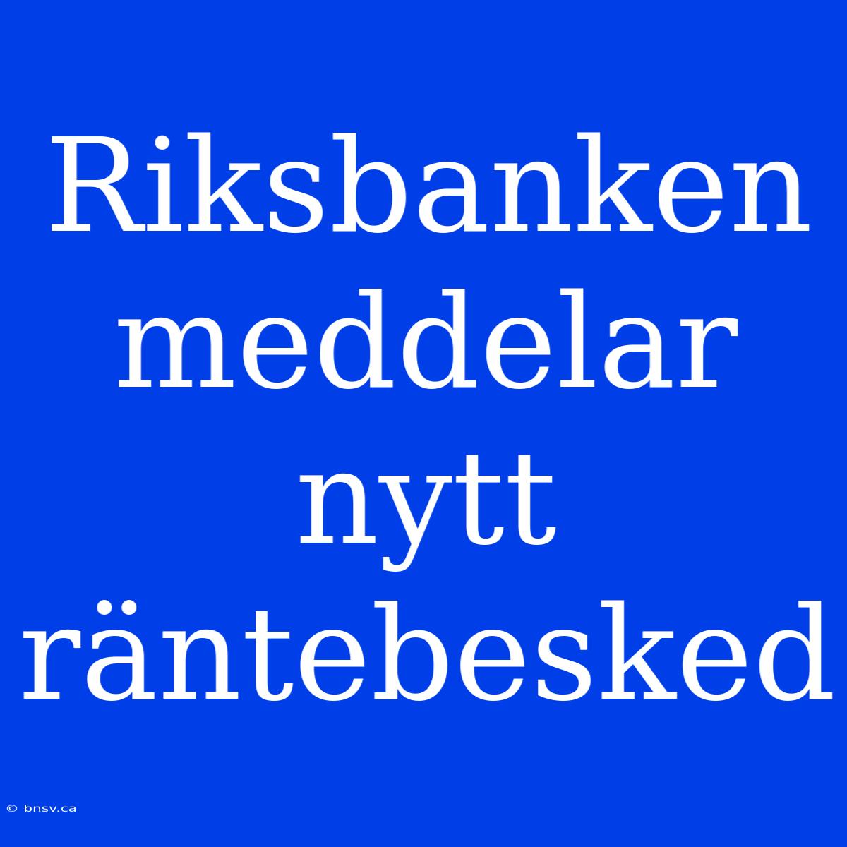 Riksbanken Meddelar Nytt Räntebesked