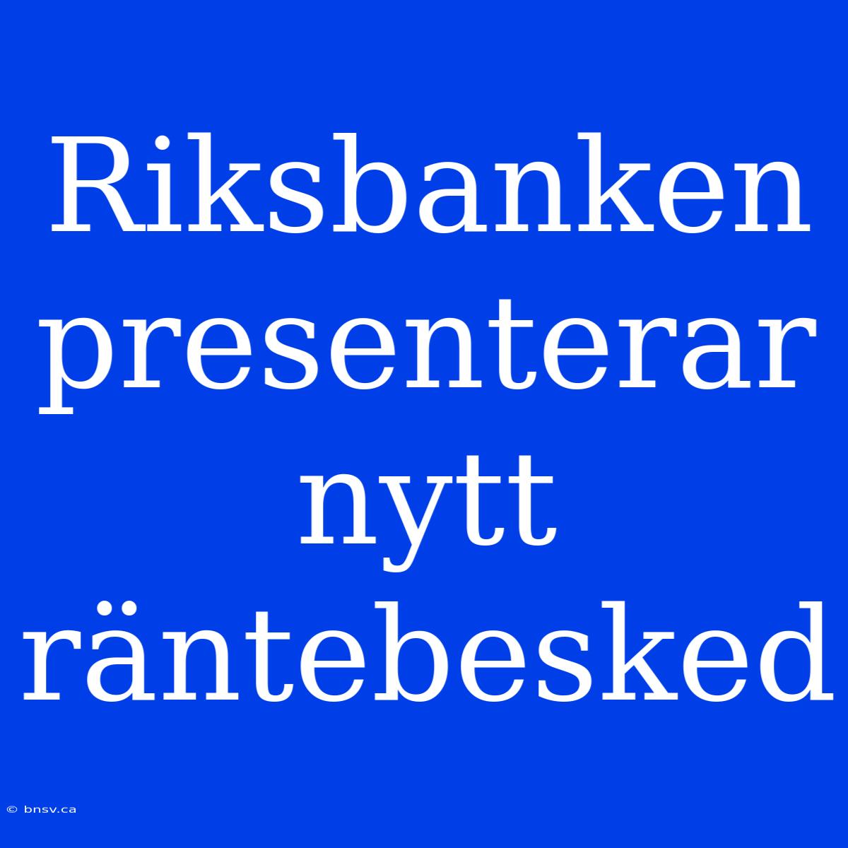 Riksbanken Presenterar Nytt Räntebesked