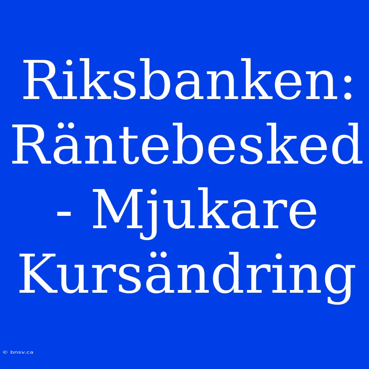 Riksbanken: Räntebesked - Mjukare Kursändring