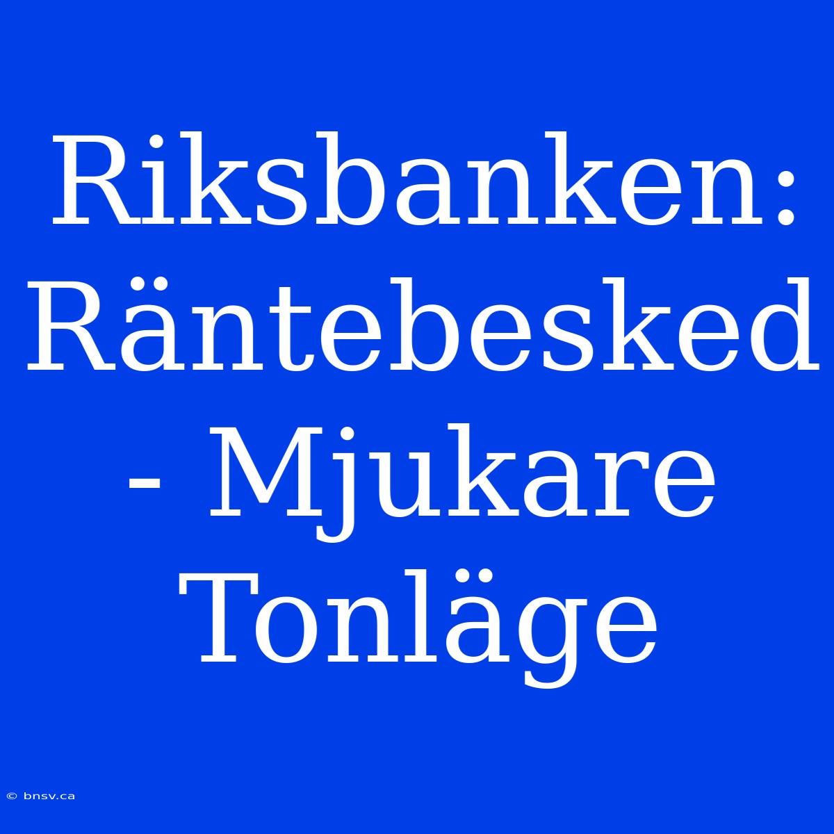 Riksbanken: Räntebesked - Mjukare Tonläge