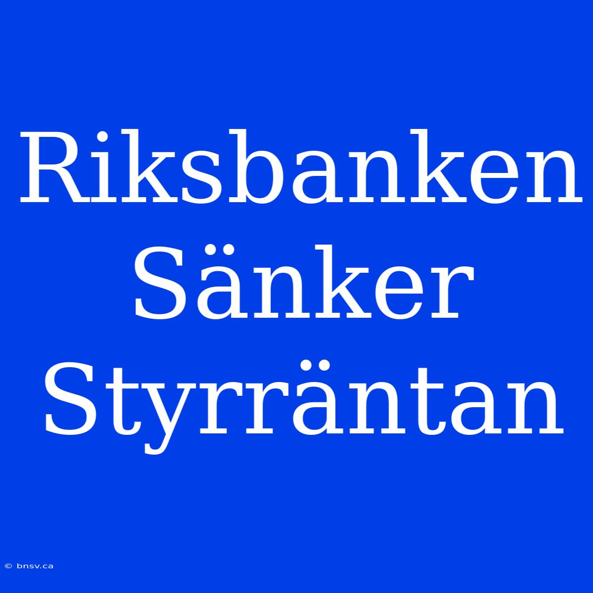 Riksbanken Sänker Styrräntan