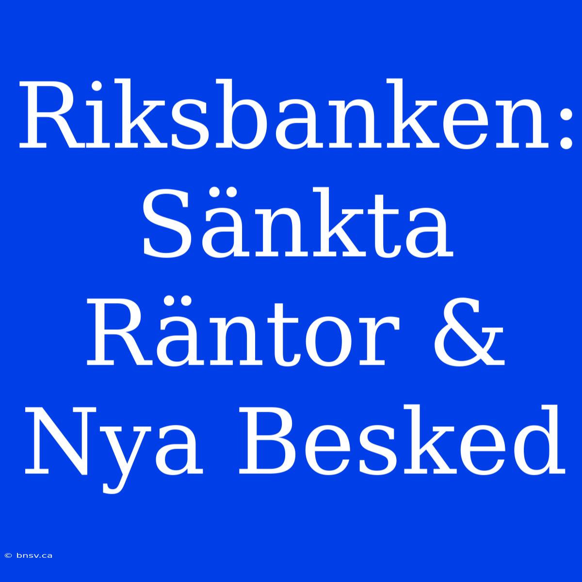 Riksbanken: Sänkta Räntor & Nya Besked