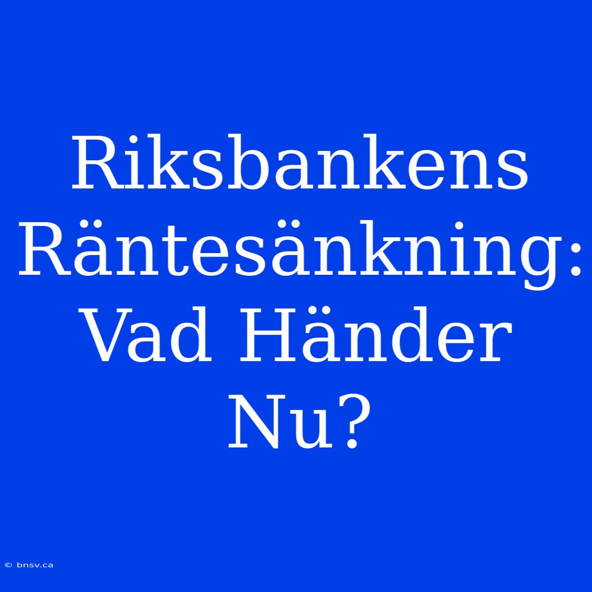 Riksbankens Räntesänkning: Vad Händer Nu?