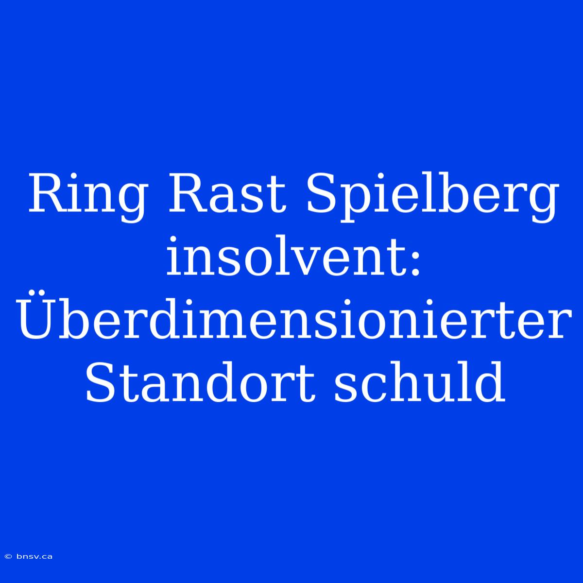 Ring Rast Spielberg Insolvent: Überdimensionierter Standort Schuld