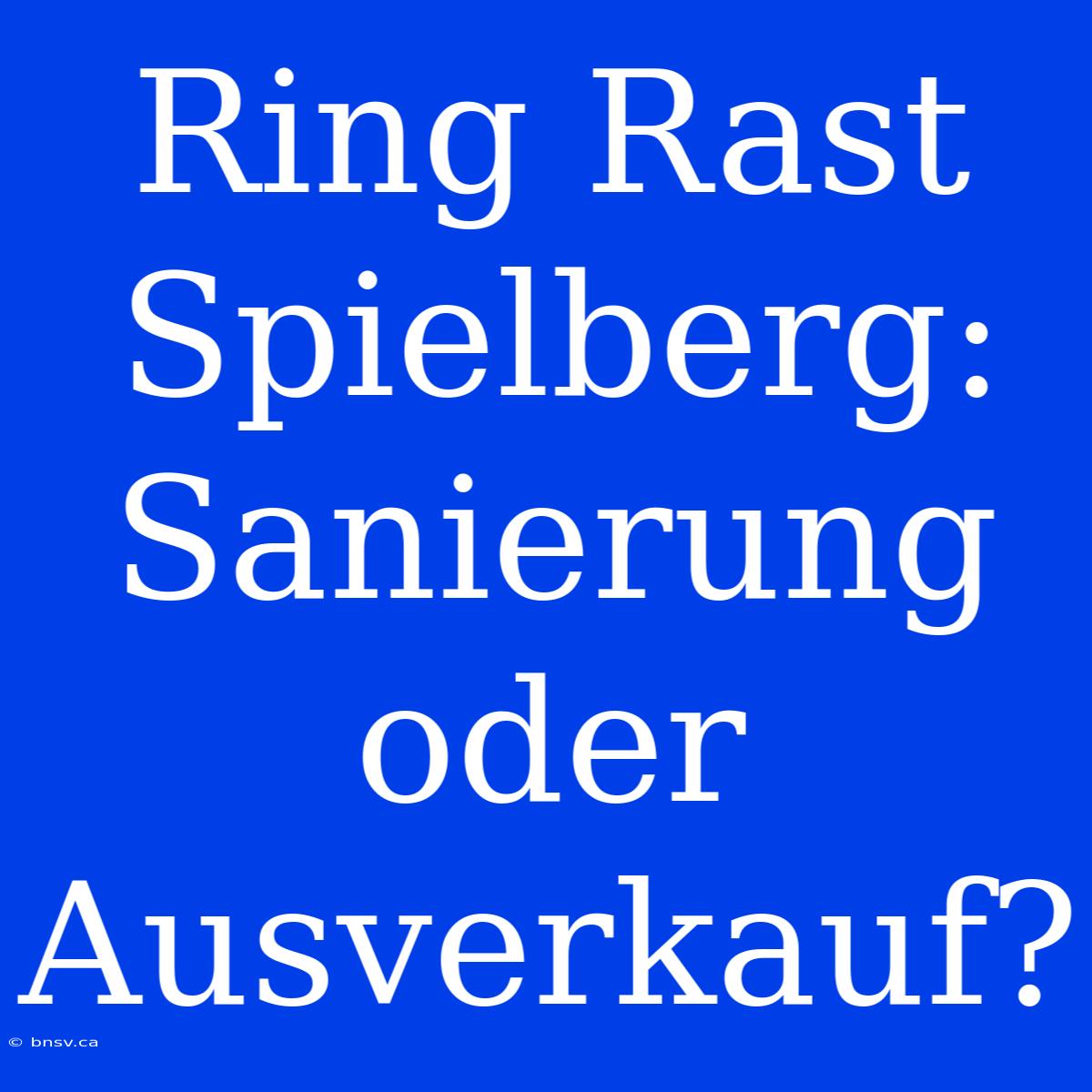 Ring Rast Spielberg: Sanierung Oder Ausverkauf?