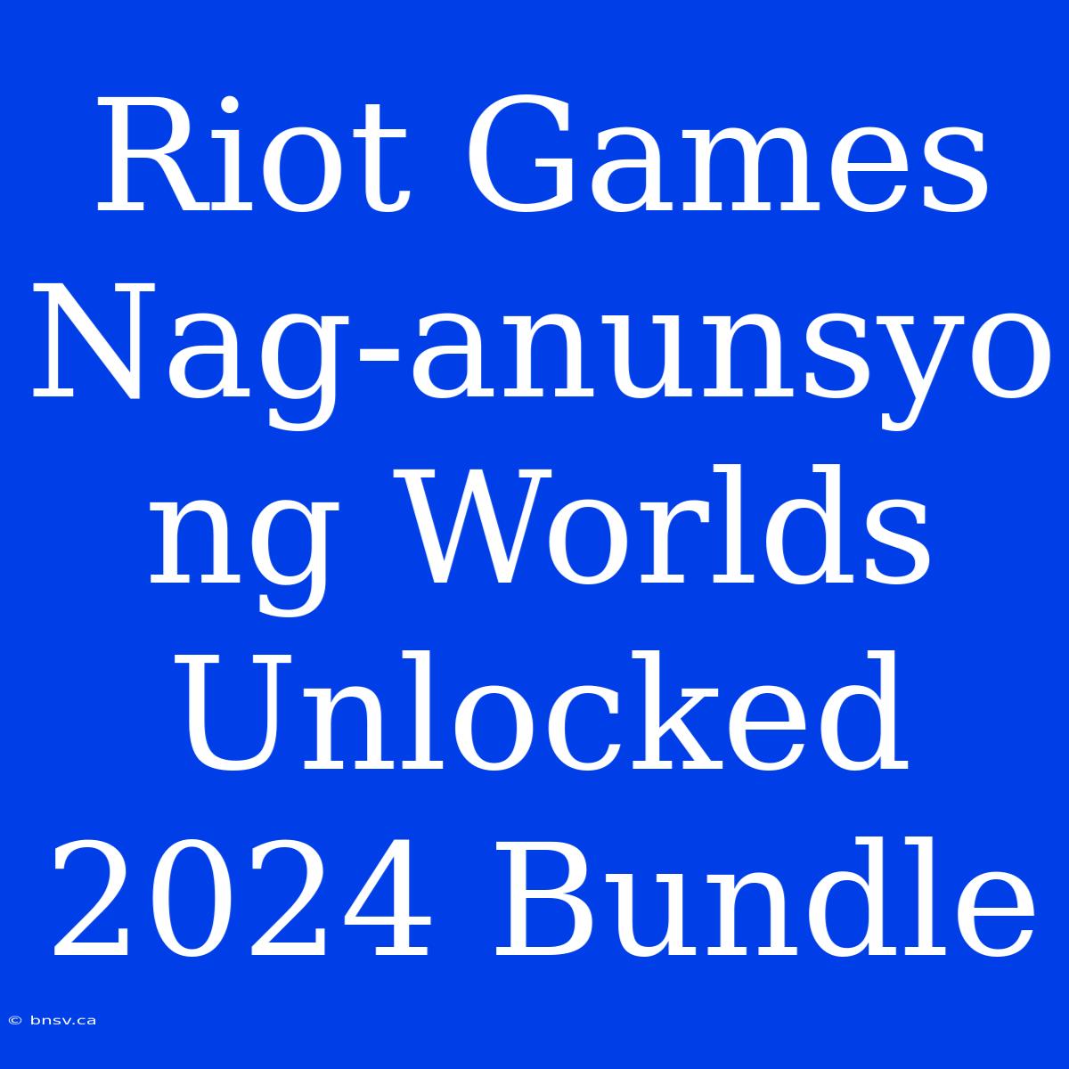 Riot Games Nag-anunsyo Ng Worlds Unlocked 2024 Bundle