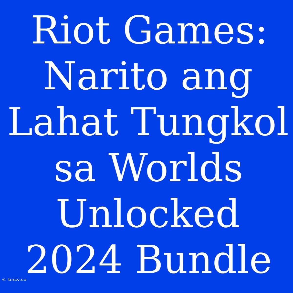 Riot Games: Narito Ang Lahat Tungkol Sa Worlds Unlocked 2024 Bundle