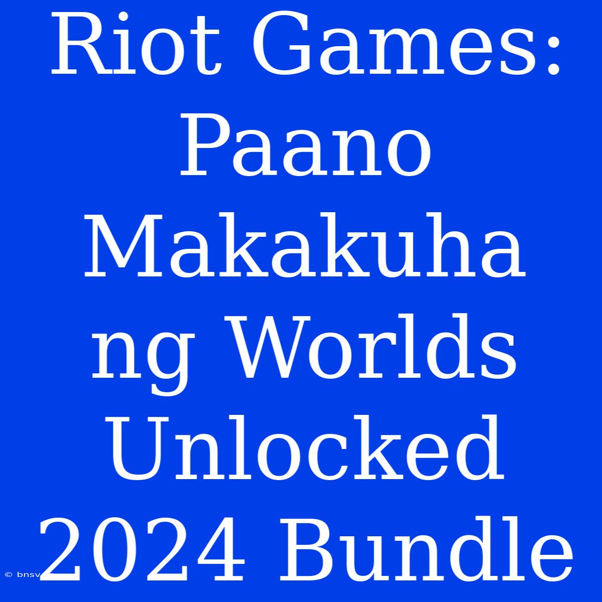 Riot Games: Paano Makakuha Ng Worlds Unlocked 2024 Bundle