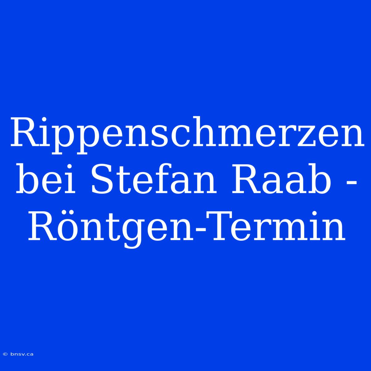 Rippenschmerzen Bei Stefan Raab - Röntgen-Termin