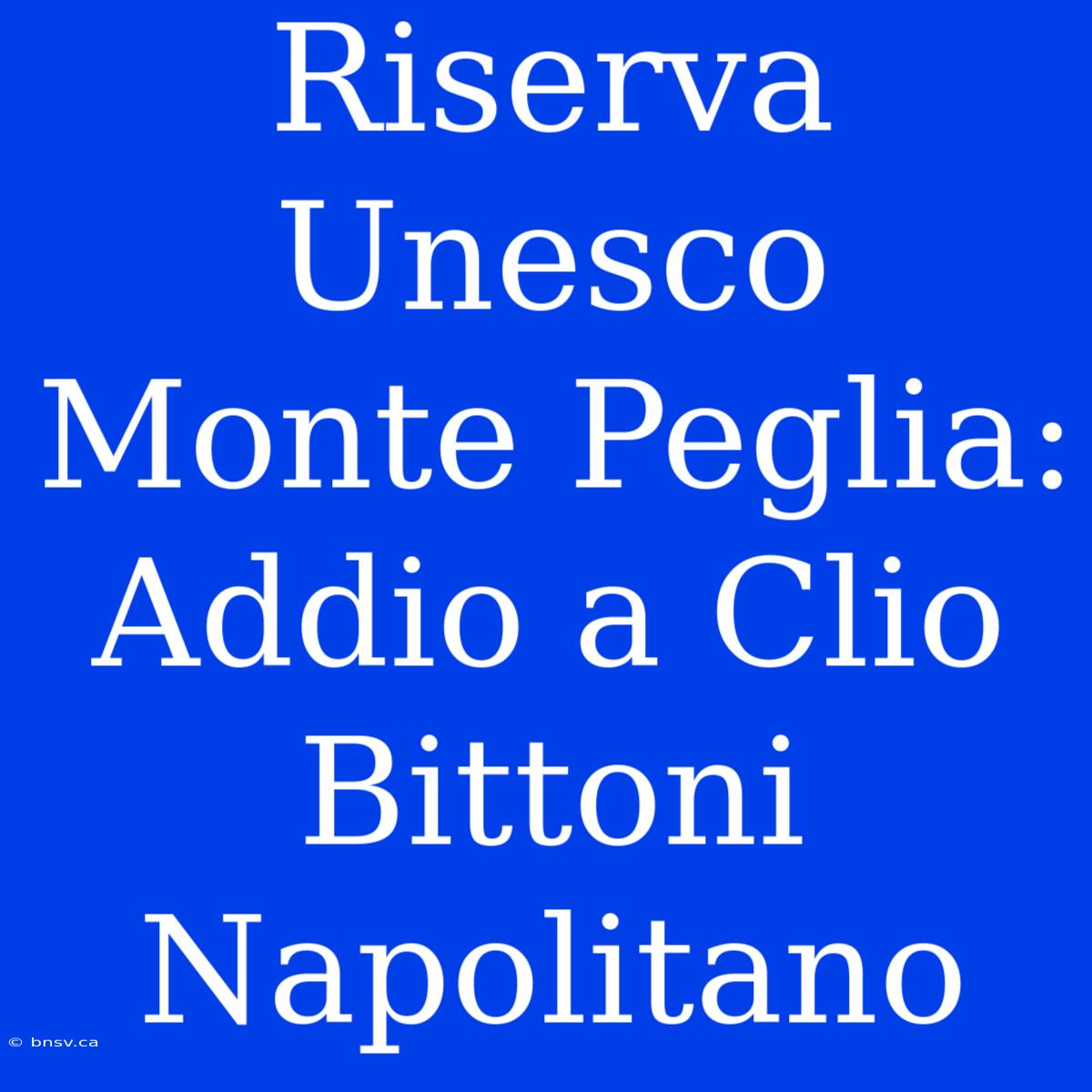 Riserva Unesco Monte Peglia: Addio A Clio Bittoni Napolitano