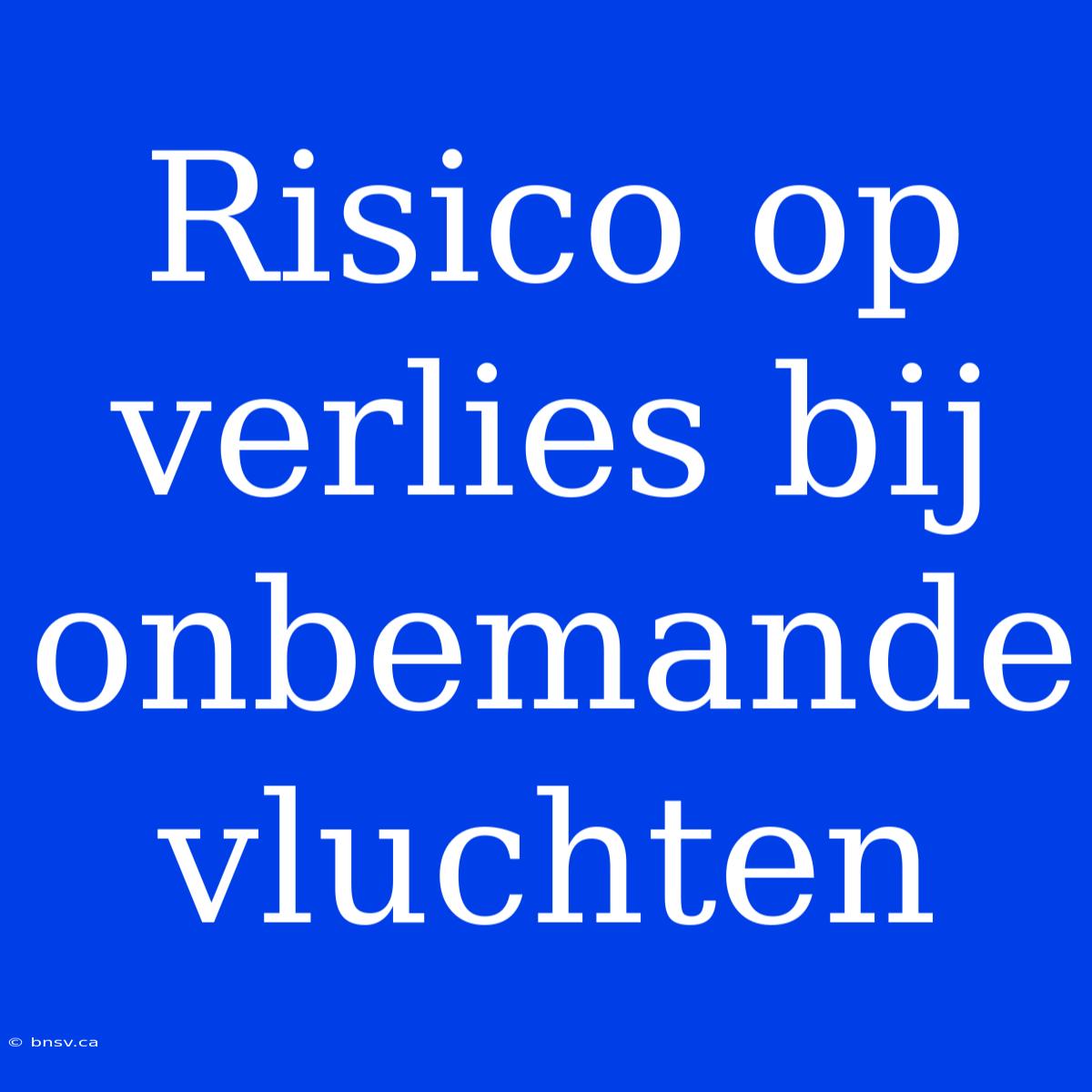 Risico Op Verlies Bij Onbemande Vluchten