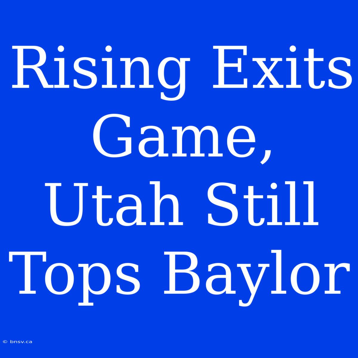 Rising Exits Game, Utah Still Tops Baylor