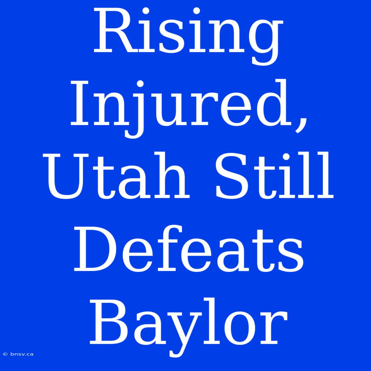 Rising Injured, Utah Still Defeats Baylor