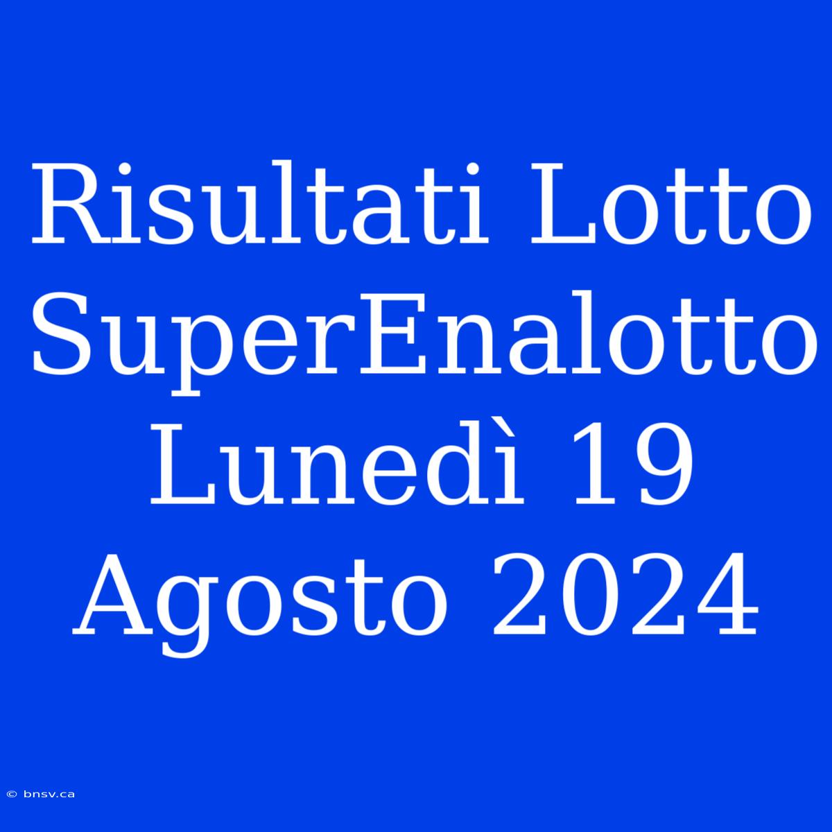 Risultati Lotto SuperEnalotto Lunedì 19 Agosto 2024