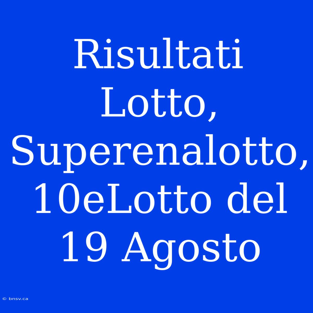 Risultati Lotto, Superenalotto, 10eLotto Del 19 Agosto