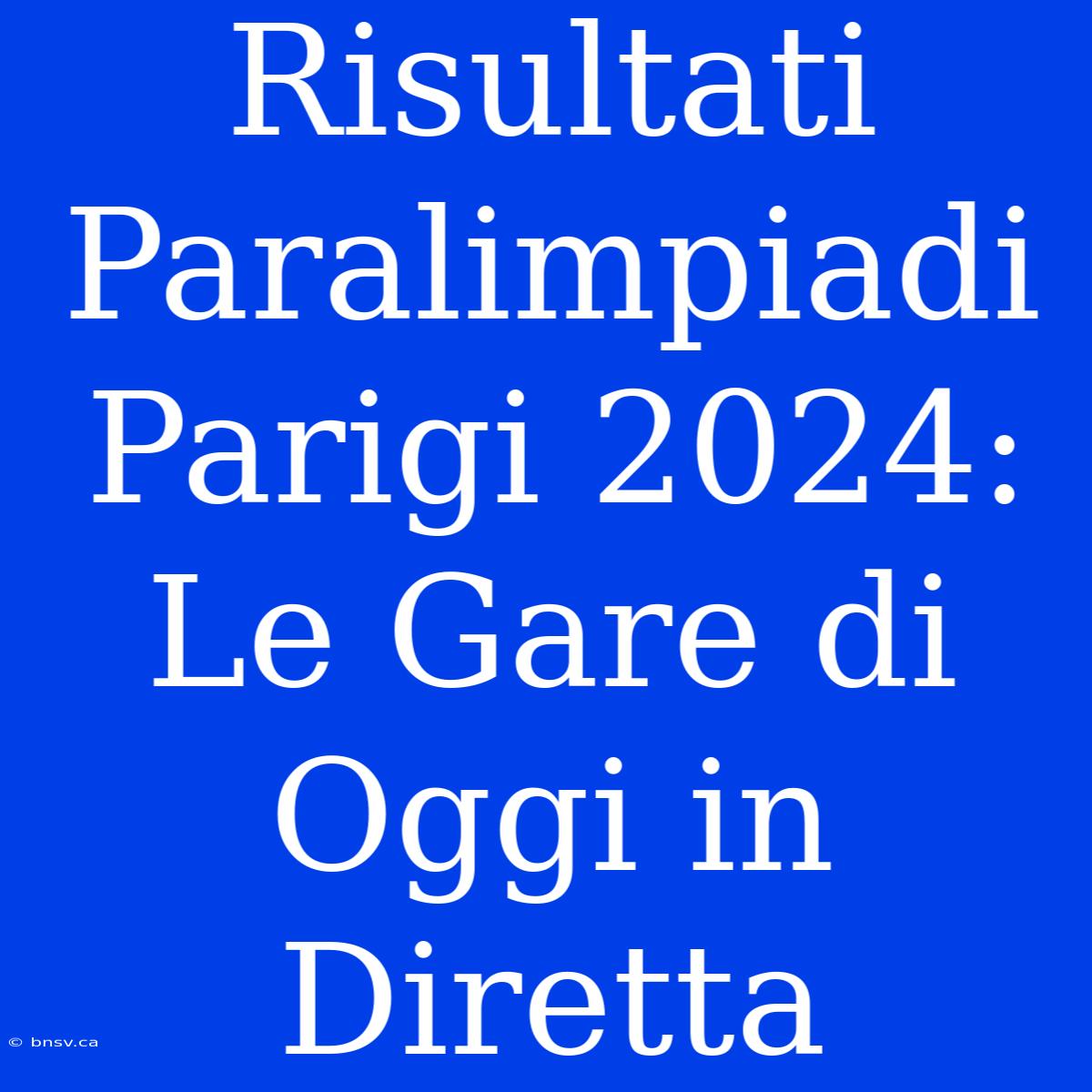 Risultati Paralimpiadi Parigi 2024: Le Gare Di Oggi In Diretta