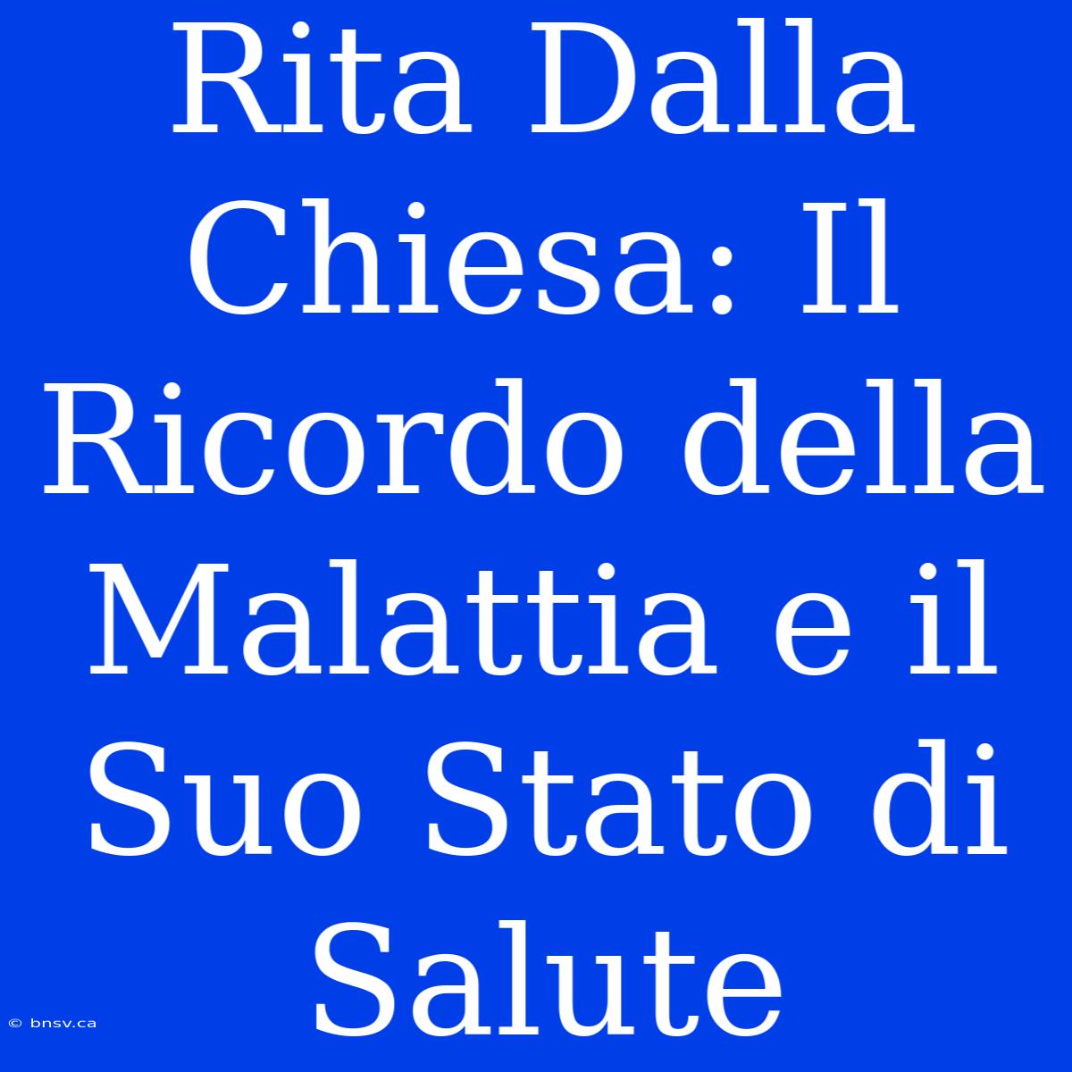 Rita Dalla Chiesa: Il Ricordo Della Malattia E Il Suo Stato Di Salute