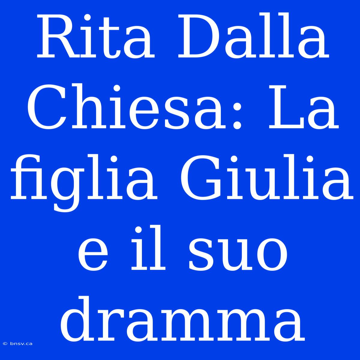 Rita Dalla Chiesa: La Figlia Giulia E Il Suo Dramma