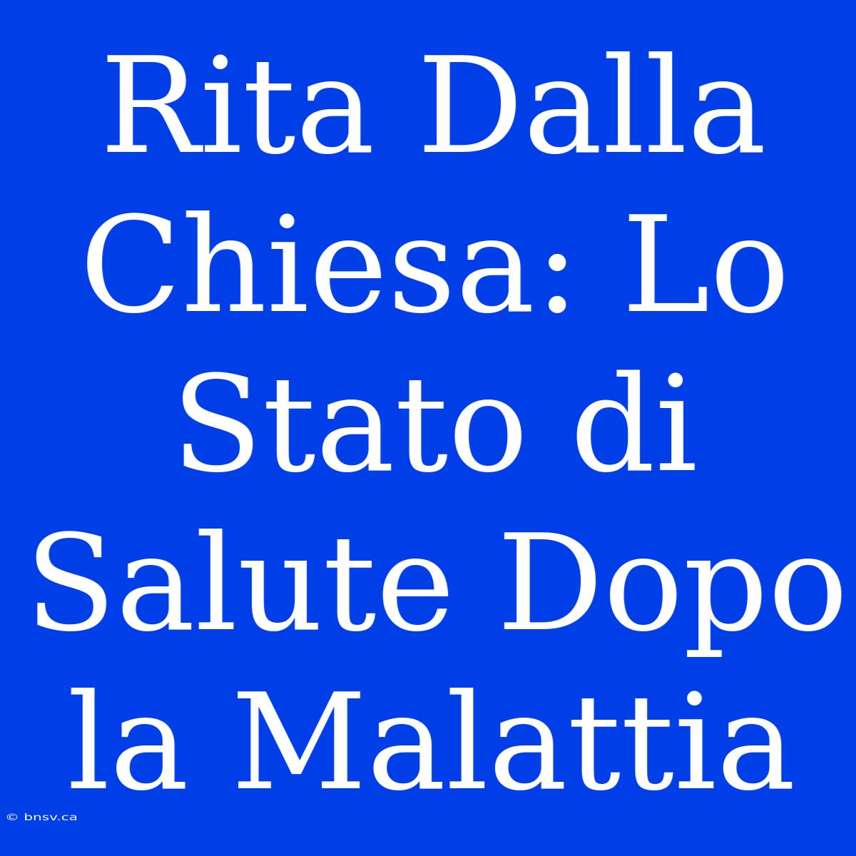 Rita Dalla Chiesa: Lo Stato Di Salute Dopo La Malattia