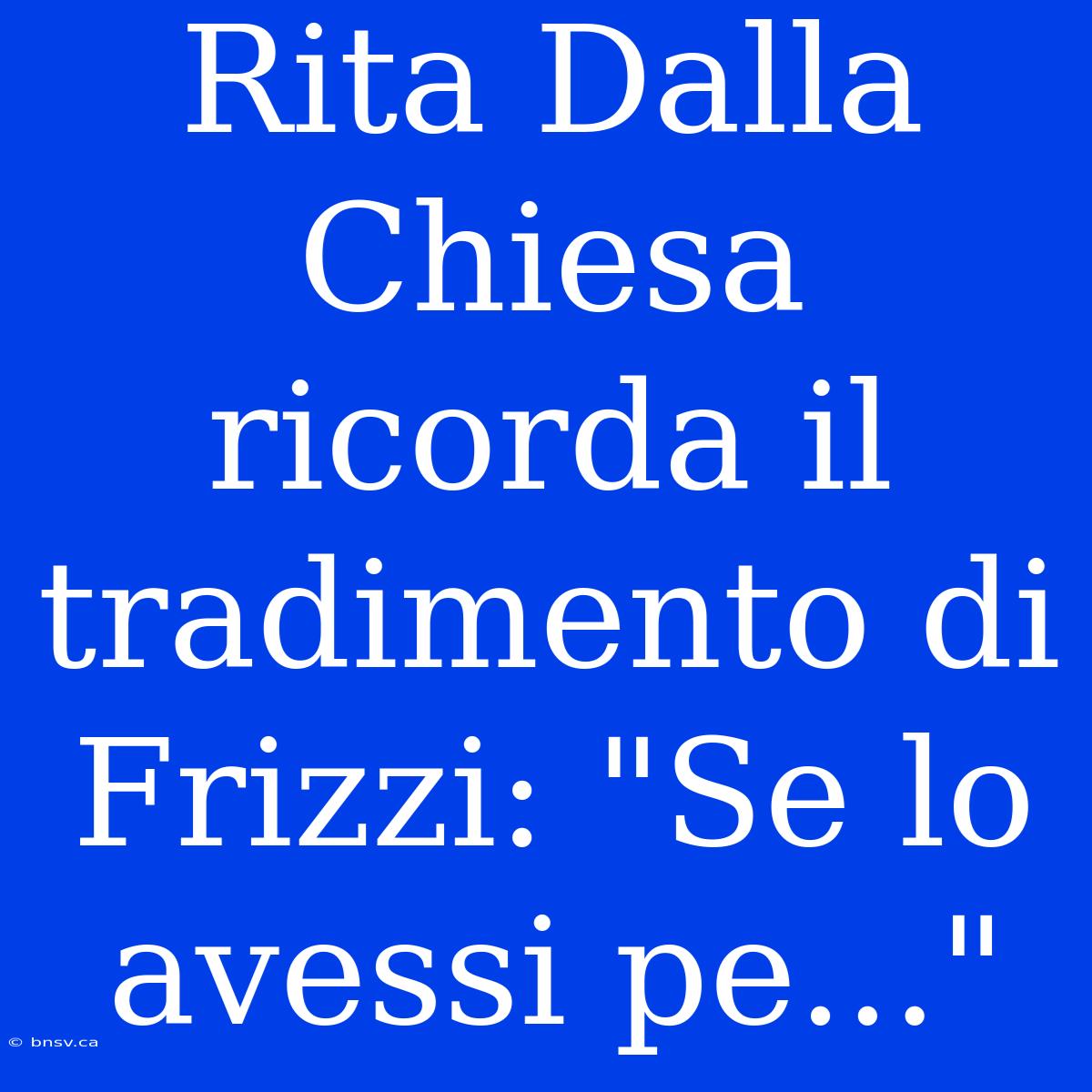 Rita Dalla Chiesa Ricorda Il Tradimento Di Frizzi: 