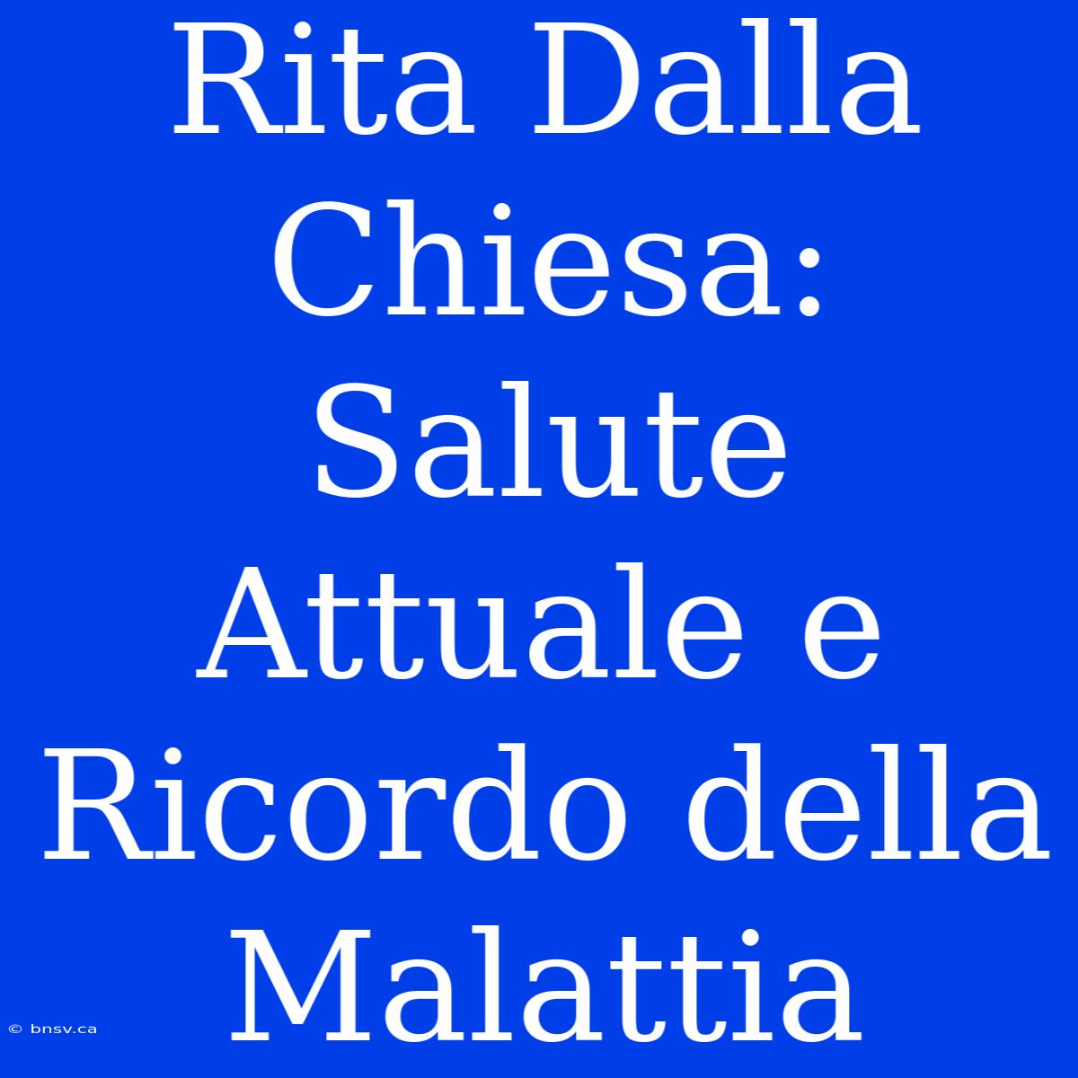 Rita Dalla Chiesa: Salute Attuale E Ricordo Della Malattia