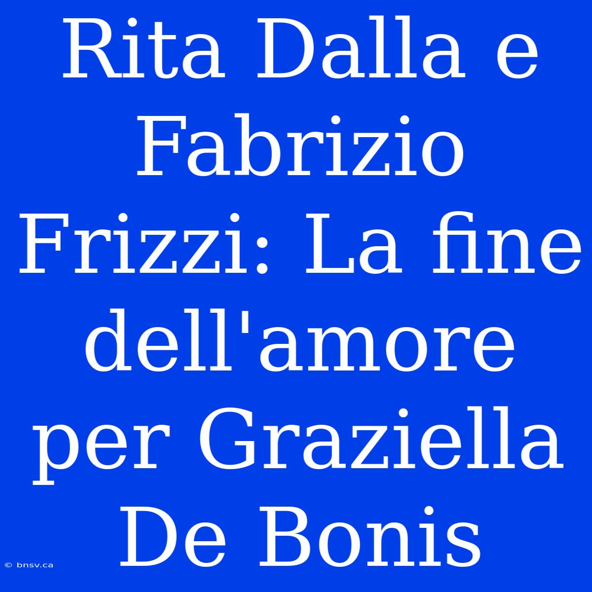 Rita Dalla E Fabrizio Frizzi: La Fine Dell'amore Per Graziella De Bonis