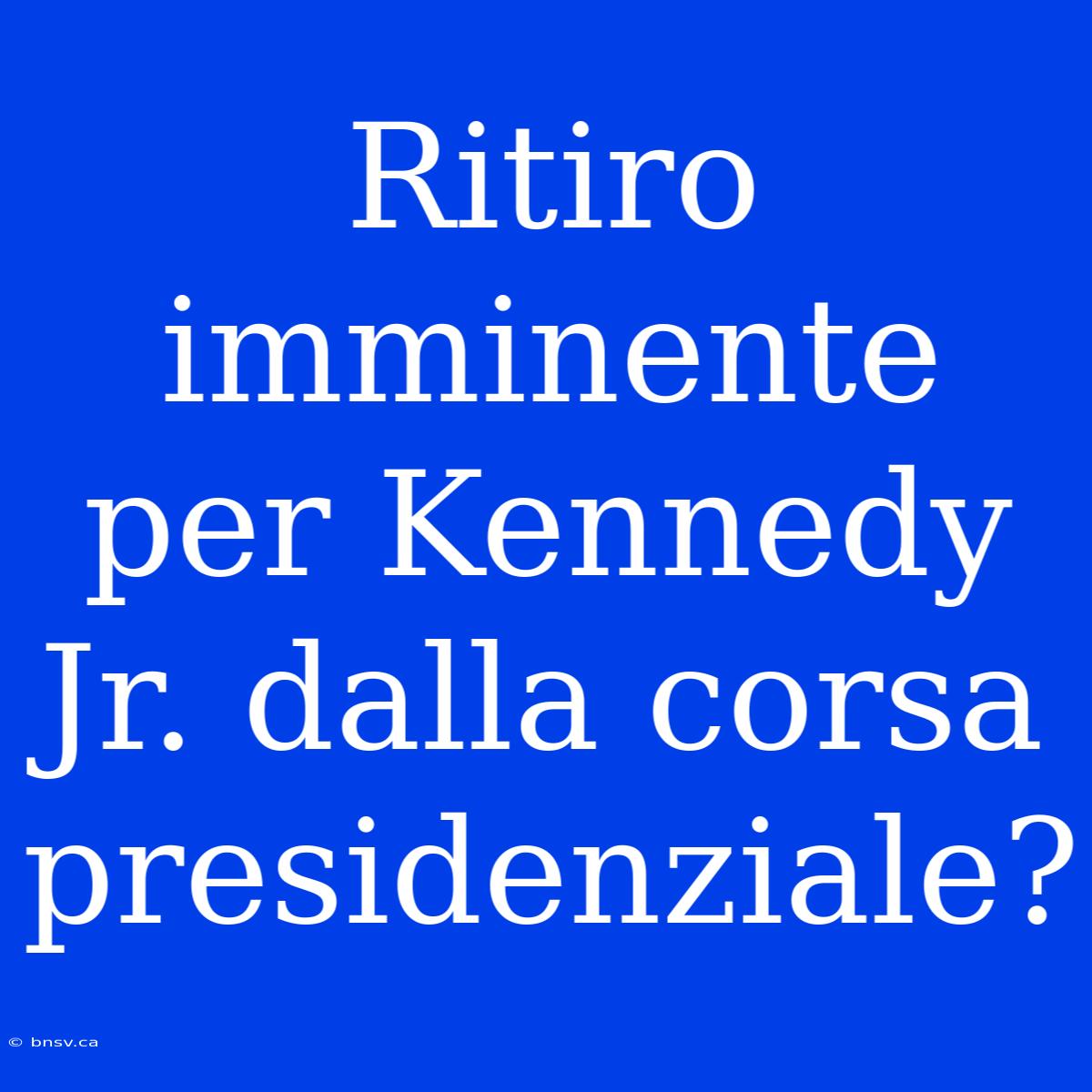 Ritiro Imminente Per Kennedy Jr. Dalla Corsa Presidenziale?