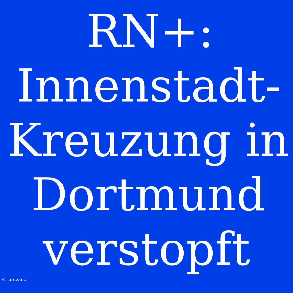 RN+: Innenstadt-Kreuzung In Dortmund Verstopft