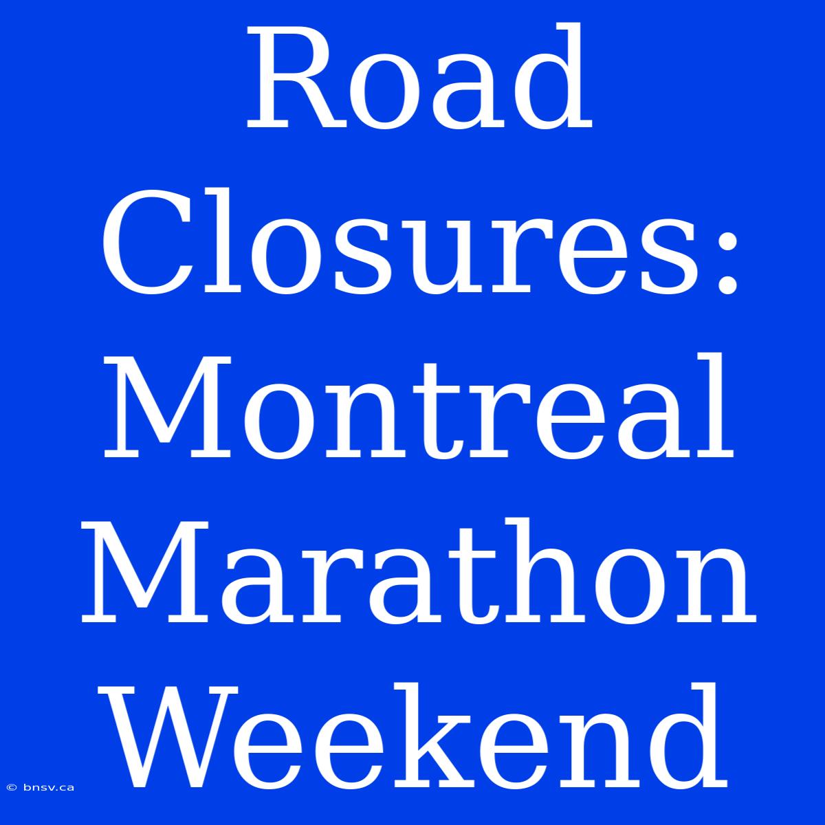 Road Closures: Montreal Marathon Weekend