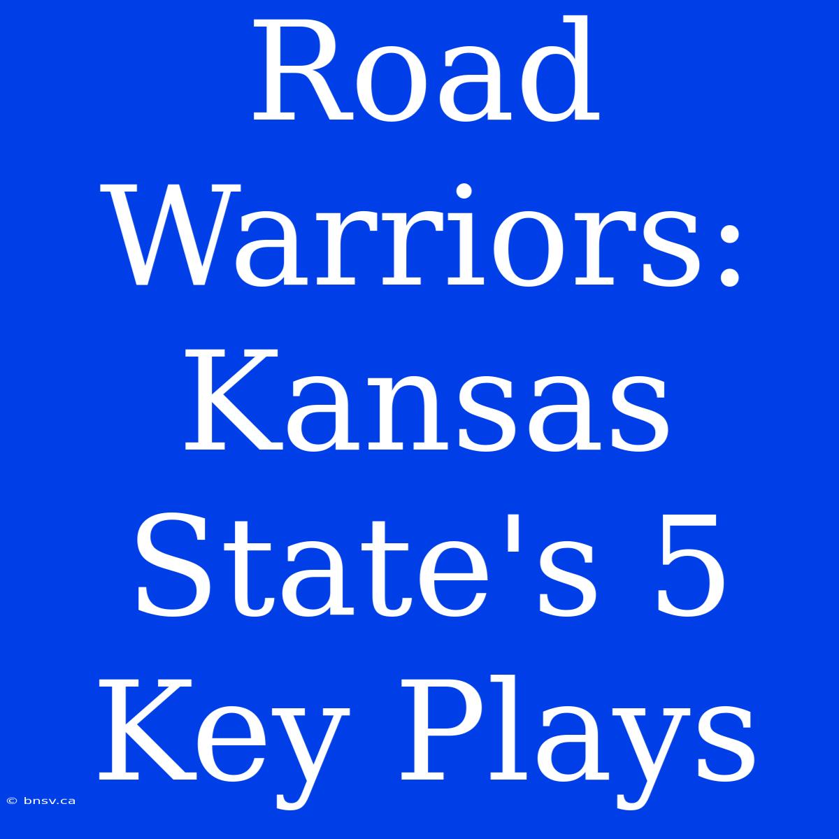 Road Warriors: Kansas State's 5 Key Plays