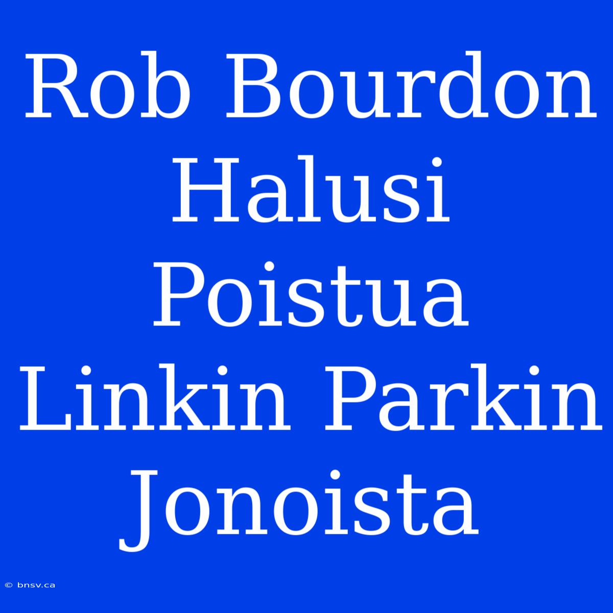 Rob Bourdon Halusi Poistua Linkin Parkin Jonoista