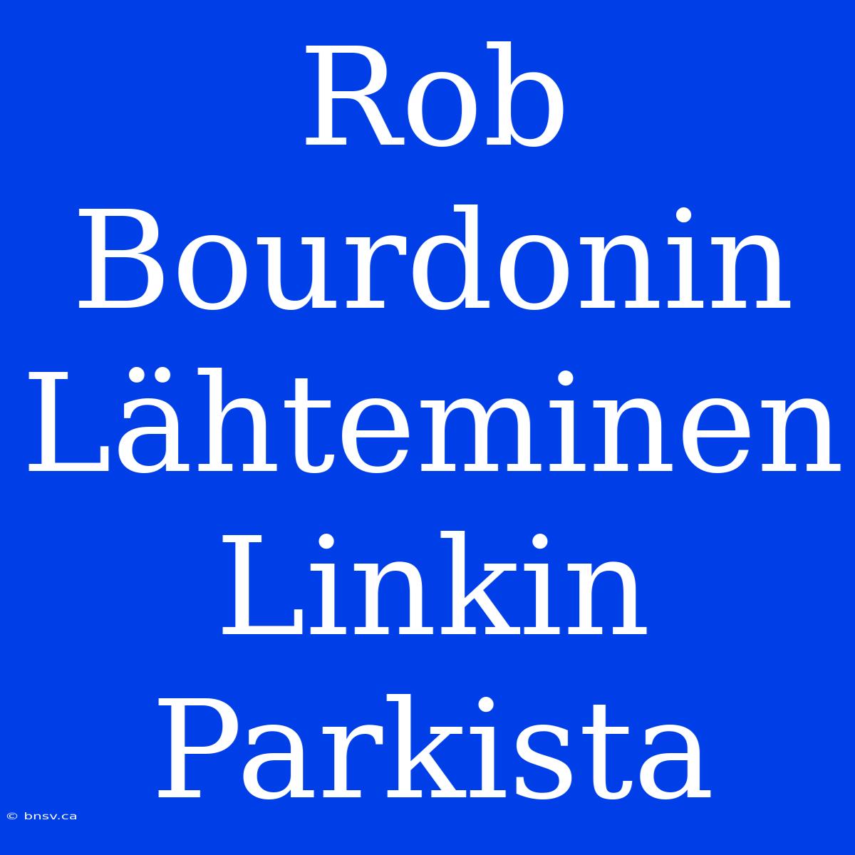 Rob Bourdonin Lähteminen Linkin Parkista