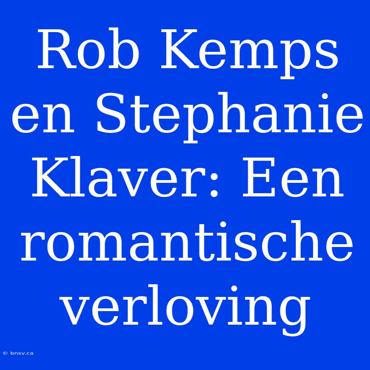 Rob Kemps En Stephanie Klaver: Een Romantische Verloving