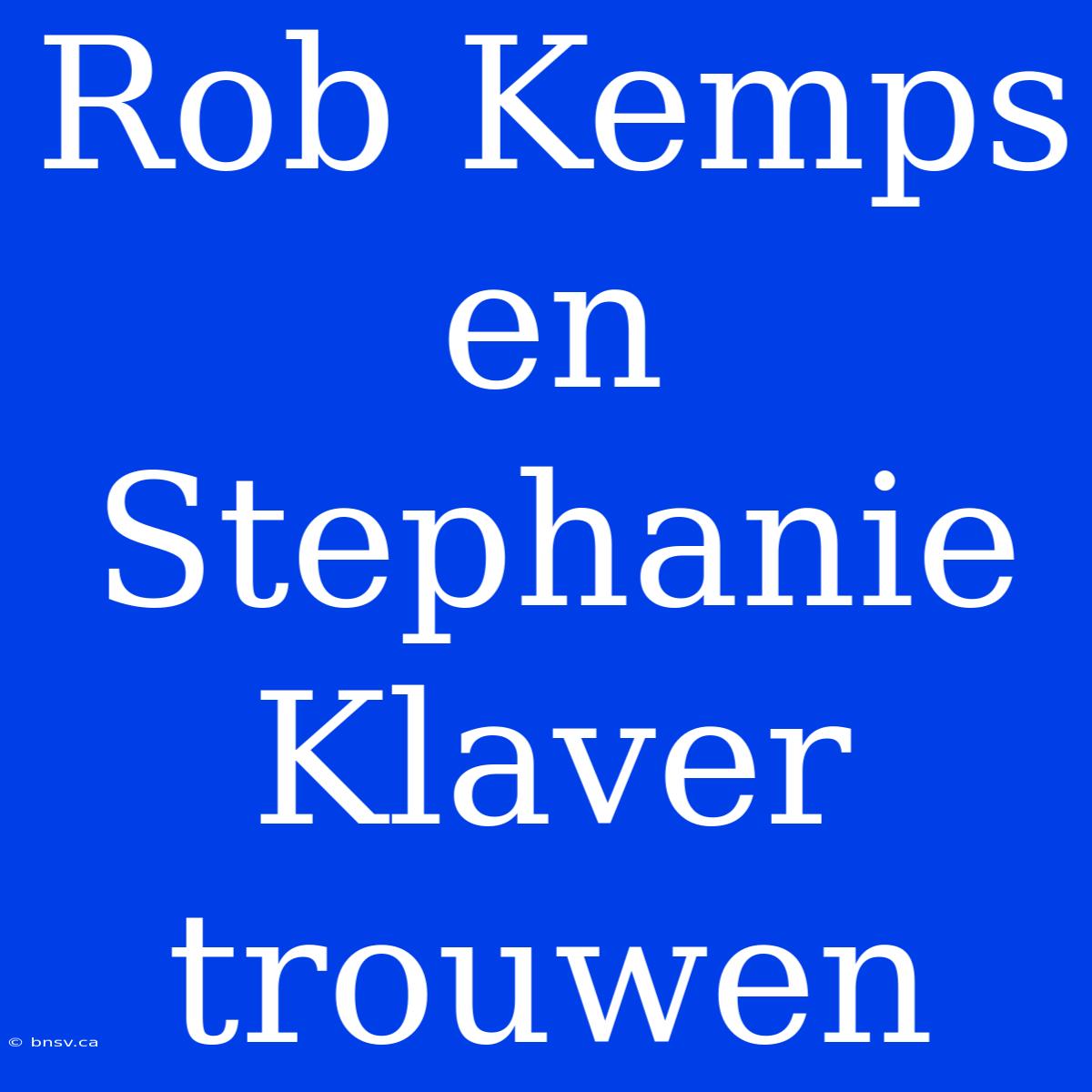 Rob Kemps En Stephanie Klaver Trouwen