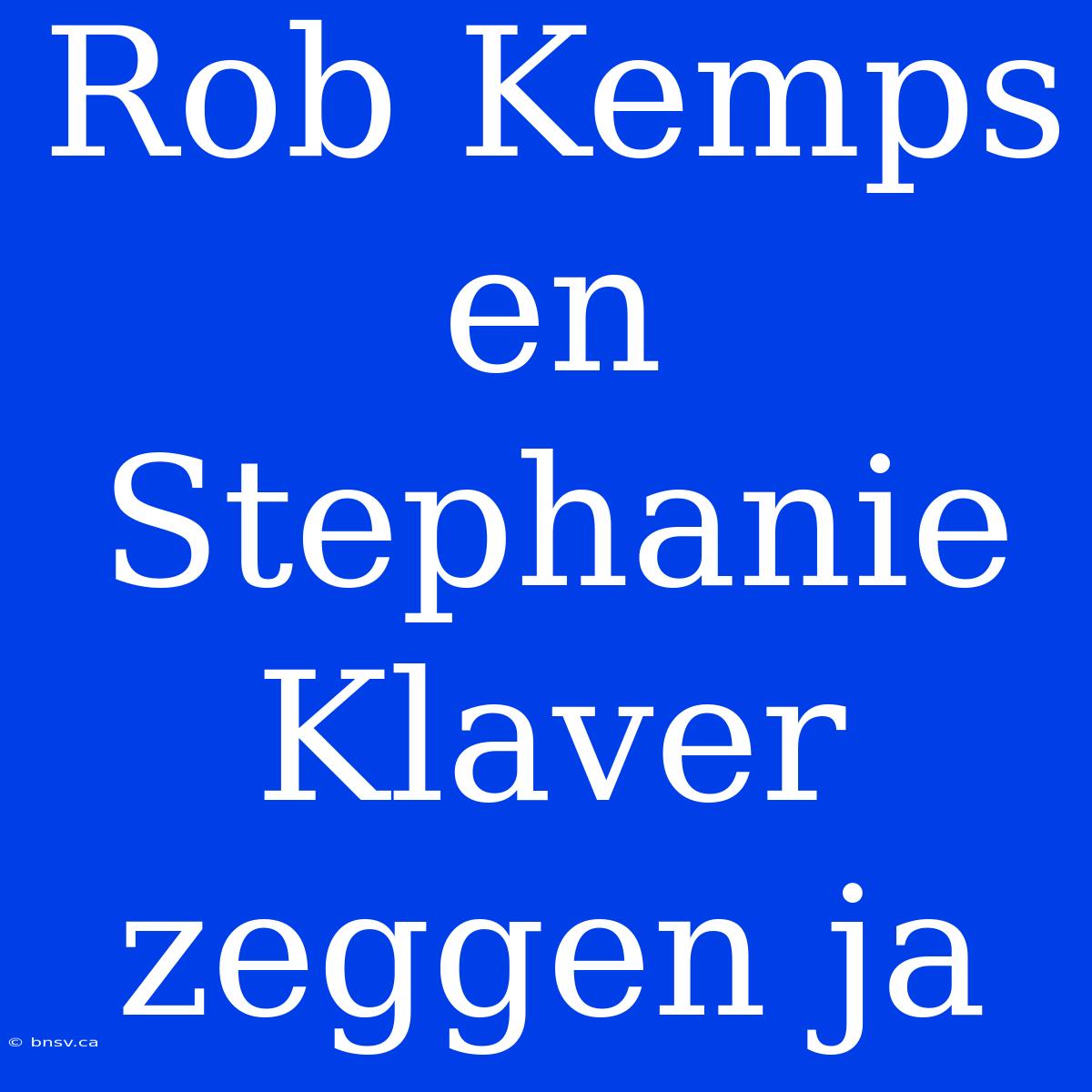 Rob Kemps En Stephanie Klaver Zeggen Ja