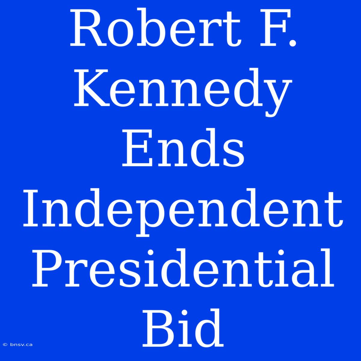 Robert F. Kennedy Ends Independent Presidential Bid