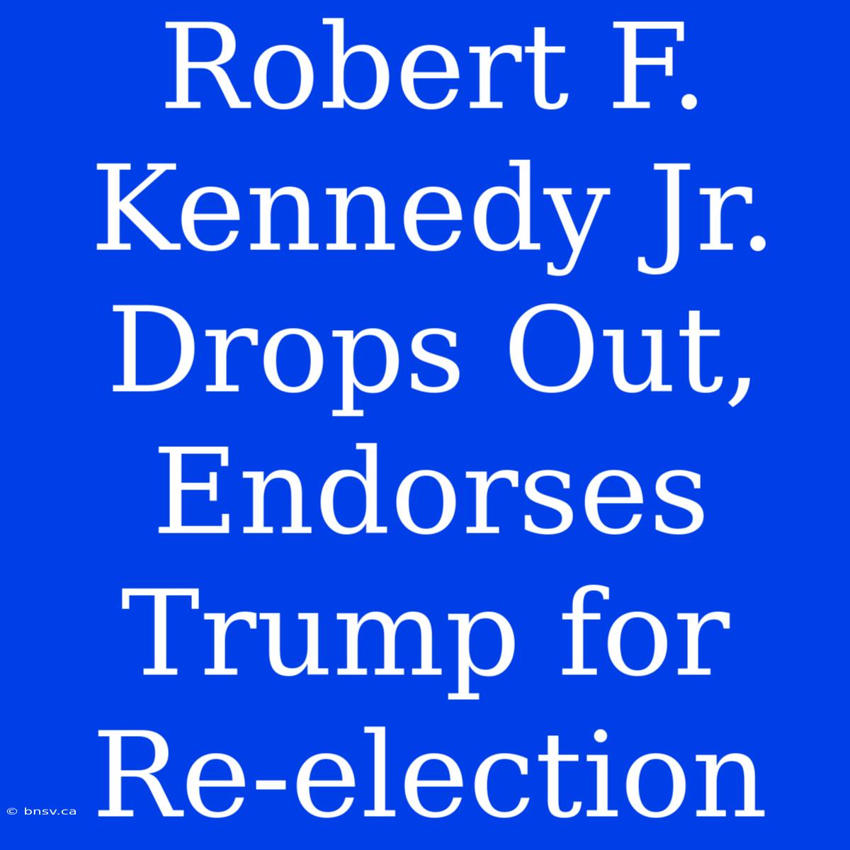 Robert F. Kennedy Jr. Drops Out, Endorses Trump For Re-election